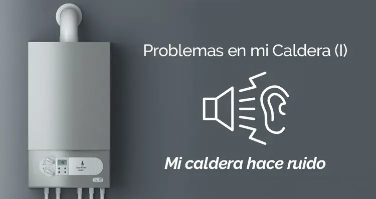 ¿Tu caldera hace ruido? Las causas y soluciones - Cuándo debo preocuparme por los ruidos de la caldera caldera hace ruido - Cuándo debo preocuparme por los ruidos de la caldera
